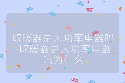 取暖器是大功率电器吗-取暖器是大功率电器吗为什么