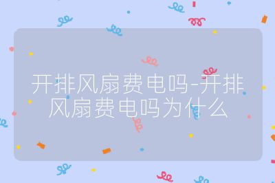 开排风扇费电吗-开排风扇费电吗为什么