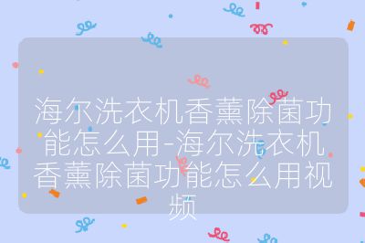 海尔洗衣机香薰除菌功能怎么用-海尔洗衣机香薰除菌功能怎么用视频