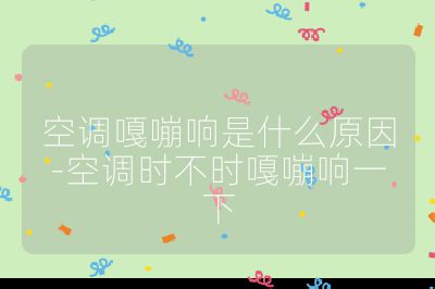 空调嘎嘣响是什么原因-空调时不时嘎嘣响一下