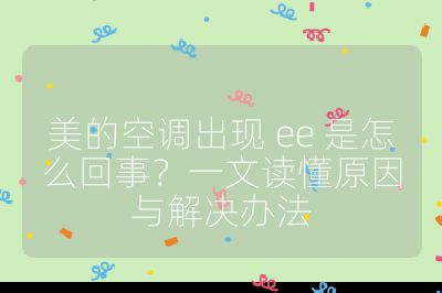 美的空调出现 ee 是怎么回事?一文读懂原因与解决办法