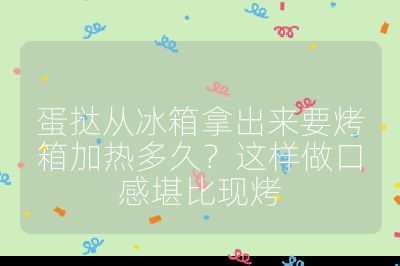 蛋挞从冰箱拿出来要烤箱加热多久？这样做口感堪比现烤