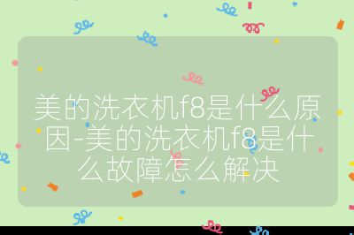 美的洗衣机f8是什么原因-美的洗衣机f8是什么故障怎么解决