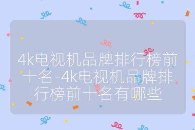 4k电视机品牌排行榜前十名-4k电视机品牌排行榜前十名有哪些