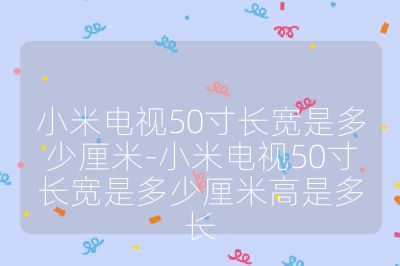 小米电视50寸长宽是多少厘米-小米电视50寸长宽是多少厘米高是多长