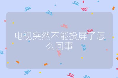 电视突然不能投屏了怎么回事