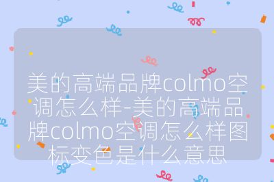 美的高端品牌colmo空调怎么样-美的高端品牌colmo空调怎么样图标变色是什么意思