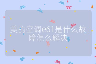 美的空调e61是什么故障怎么解决