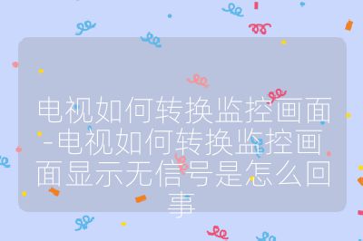 电视如何转换监控画面-电视如何转换监控画面显示无信号是怎么回事