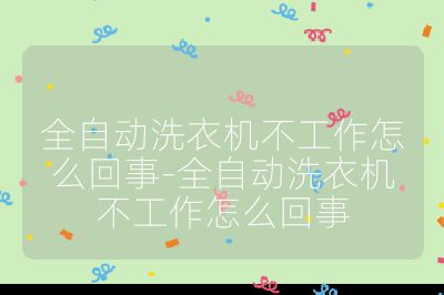 全自动洗衣机不工作怎么回事-全自动洗衣机不工作怎么回事