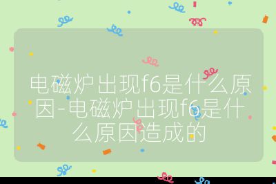 电磁炉出现f6是什么原因-电磁炉出现f6是什么原因造成的