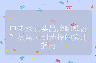 电热水龙头品牌哪款好?从需求到选择的实用指南