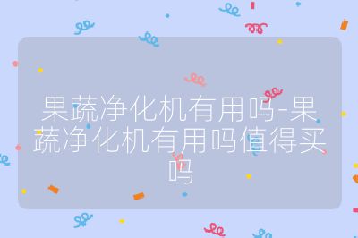 果蔬净化机有用吗-果蔬净化机有用吗值得买吗