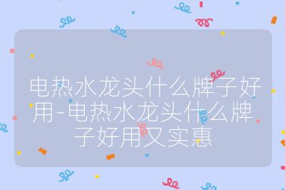 电热水龙头什么牌子好用-电热水龙头什么牌子好用又实惠