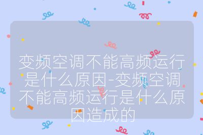 变频空调不能高频运行是什么原因-变频空调不能高频运行是什么原因造成的