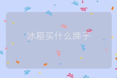 冰箱买什么牌子