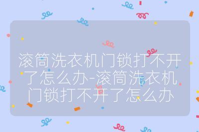 滚筒洗衣机门锁打不开了怎么办-滚筒洗衣机门锁打不开了怎么办