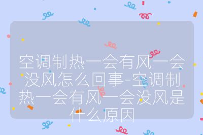空调制热一会有风一会没风怎么回事-空调制热一会有风一会没风是什么原因