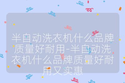 半自动洗衣机什么品牌质量好耐用-半自动洗衣机什么品牌质量好耐用又实惠