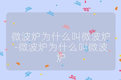 微波炉为什么叫微波炉-微波炉为什么叫微波炉