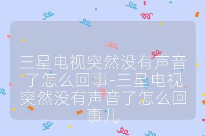 三星电视突然没有声音了怎么回事-三星电视突然没有声音了怎么回事儿