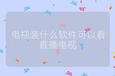 电视装什么软件可以看直播电视