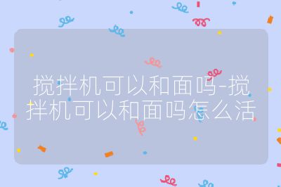搅拌机可以和面吗-搅拌机可以和面吗怎么活