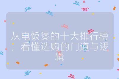 从电饭煲的十大排行榜,看懂选购的门道与逻辑