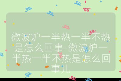 微波炉一半热一半不热是怎么回事-微波炉一半热一半不热是怎么回事儿