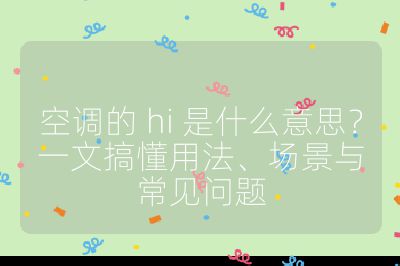 空调的 hi 是什么意思?一文搞懂用法、场景与常见问题