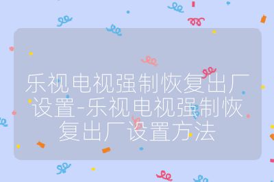 乐视电视强制恢复出厂设置-乐视电视强制恢复出厂设置方法