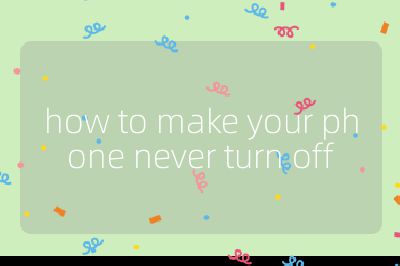 how to make your phone never turn off