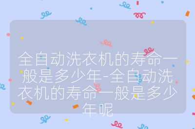 全自动洗衣机的寿命一般是多少年-全自动洗衣机的寿命一般是多少年呢