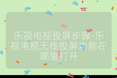 乐视电视投屏步骤-乐视电视无线投屏功能在哪里打开