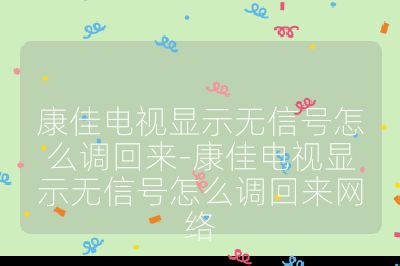 康佳电视显示无信号怎么调回来-康佳电视显示无信号怎么调回来网络