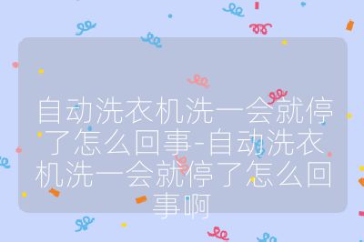 自动洗衣机洗一会就停了怎么回事-自动洗衣机洗一会就停了怎么回事啊