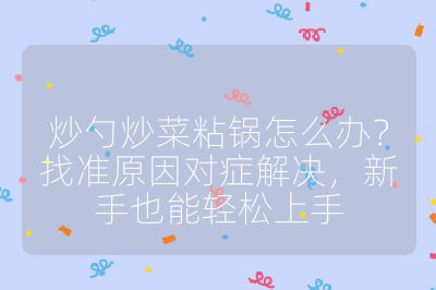 炒勺炒菜粘锅怎么办？找准原因对症解决，新手也能轻松上手