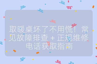 取暖桌坏了不用慌！常见故障排查 + 正规维修电话获取指南