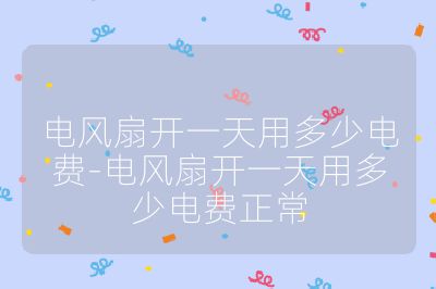 电风扇开一天用多少电费-电风扇开一天用多少电费正常