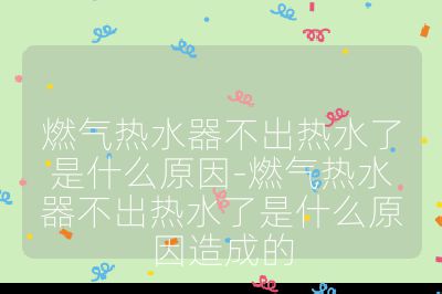 燃气热水器不出热水了是什么原因-燃气热水器不出热水了是什么原因造成的