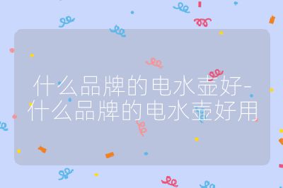 什么品牌的电水壶好-什么品牌的电水壶好用