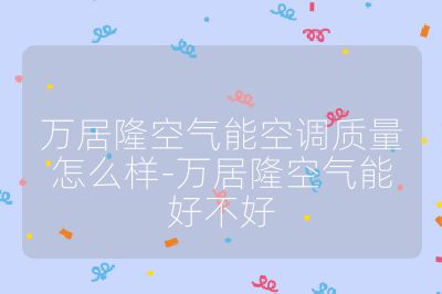 万居隆空气能空调质量怎么样-万居隆空气能好不好