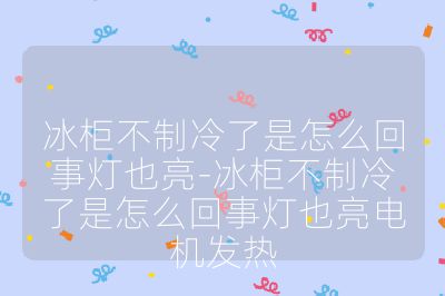 冰柜不制冷了是怎么回事灯也亮-冰柜不制冷了是怎么回事灯也亮电机发热