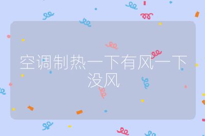 空调制热一下有风一下没风
