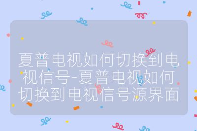 夏普电视如何切换到电视信号-夏普电视如何切换到电视信号源界面