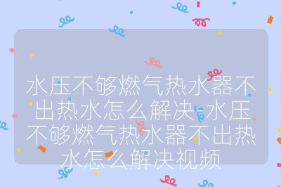 水压不够燃气热水器不出热水怎么解决-水压不够燃气热水器不出热水怎么解决视频