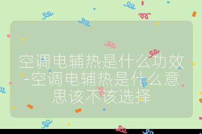 空调电辅热是什么功效-空调电辅热是什么意思该不该选择