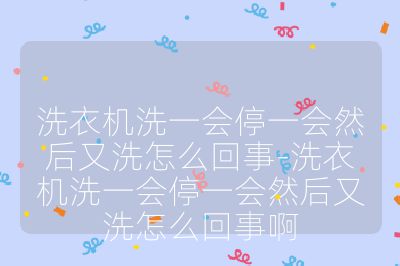 洗衣机洗一会停一会然后又洗怎么回事-洗衣机洗一会停一会然后又洗怎么回事啊