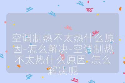 空调制热不太热什么原因-怎么解决-空调制热不太热什么原因-怎么解决呢