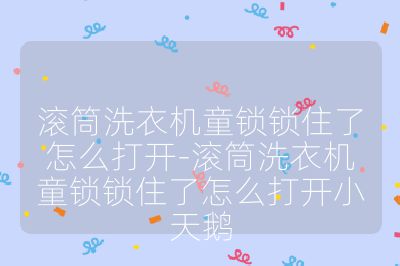 滚筒洗衣机童锁锁住了怎么打开-滚筒洗衣机童锁锁住了怎么打开小天鹅